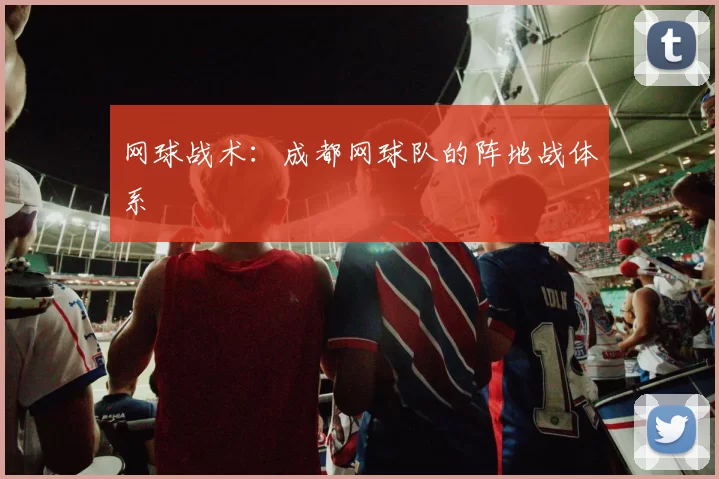 网球战术：成都网球队的阵地战体系