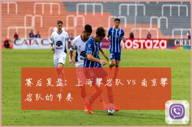 赛后复盘：上海攀岩队 vs 南京攀岩队的节奏